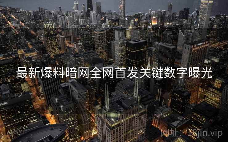 最新爆料暗网全网首发关键数字曝光