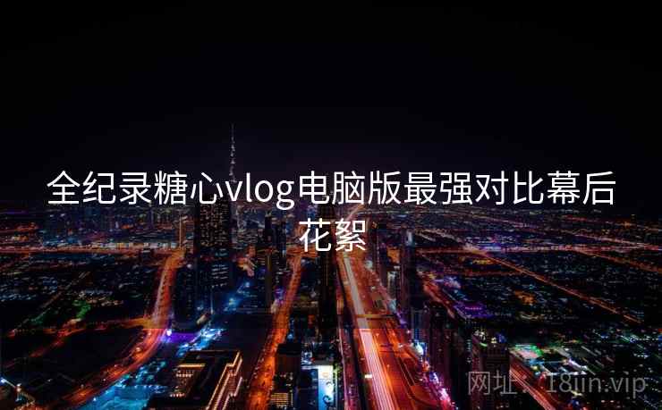 全纪录糖心vlog电脑版最强对比幕后花絮  第2张