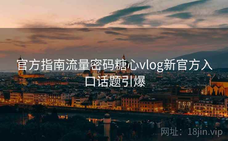 官方指南流量密码糖心vlog新官方入口话题引爆  第2张